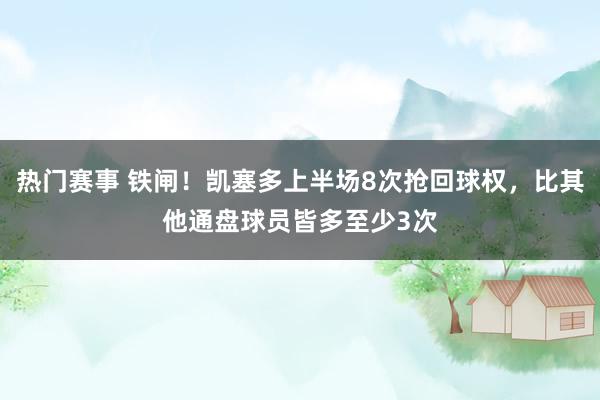 热门赛事 铁闸！凯塞多上半场8次抢回球权，比其他通盘球员皆多至少3次