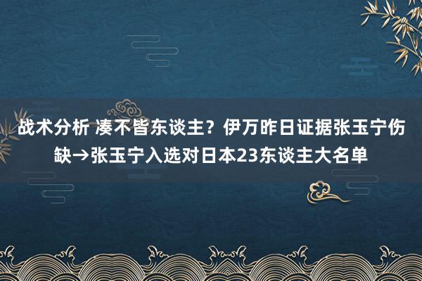 战术分析 凑不皆东谈主？伊万昨日证据张玉宁伤缺→张玉宁入选对日本23东谈主大名单