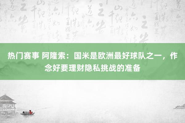 热门赛事 阿隆索：国米是欧洲最好球队之一，作念好要理财隐私挑战的准备