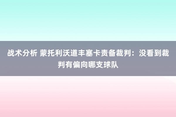 战术分析 蒙托利沃道丰塞卡责备裁判：没看到裁判有偏向哪支球队